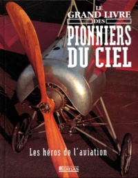  Collectif - Le Grand Livre Des Pionniers Du Ciel. Les Heros De L'Aviation.