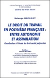 Solange Drollet - Le Droit Du Travail En Polynesie Francaise : Entre Autonomie Et Assimilation. Contribution A L'Etude Du Droit Social Polynesien.