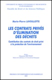 Marie-Pierre Lavoillotte - Les Contrats Prives D'Elimination Des Dechets. Contribution Des Contrats De Droit Prive A La Protection De L'Environnement.
