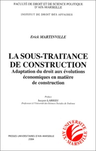 Erick Martinville - La sous-traitance de construction - Adaptation du droit aux évolutions économiques en matière de construction.