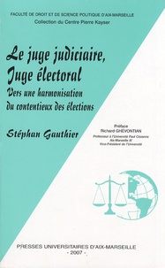 Stéphan Gauthier - Le juge judiciaire, juge électoral - Vers une harmonisation du contentieux des élections.
