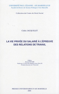 Cédric Jacquelet - La vie privée du salarié à l'épreuve des relations de travail.