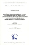Amadou Yaya Sarr - L'intégration juridique dans l'Union économique et monétaire ouest-africaine (UEMOA) et dans l'Organisation pour l'harmonisation du droit des affaires en Afrique (OHADA).