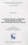 Delphine Galan - La protection de la création olfactive par le droit de la propriété intellectuelle.