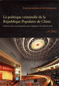 Lin Zhu - La politique criminelle de la République populaire de Chine - Analyse critique et perspectives pour l'édification d'un Etat de droit.