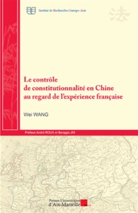 Wei Wang - Le contrôle de constitutionnalité en Chine au regard de l'expérience française.