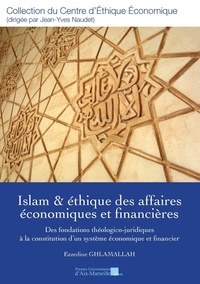 Ezzedine Ghlamallah - Islam & éthique des affaires économiques et financières - Des fondations théologico-juridiques à la constitution d'un système économique et financier.