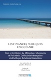 Jocelyn Bénéteau - Les finances publiques en Océanie - Etats et territoires de Mélanésie, Micronésie et Polynésie, collectivités françaises du Pacifique : relations financières.