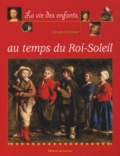 Claude Grimmer - La Vie Des Enfants Au Temps Du Roi-Soleil.