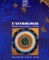 Solange de Mailly-Nesle - L'Astrologie. L'Histoire, Les Signes, Le Theme... Et La Science.