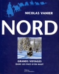 Nicolas Vanier - Nord - Grands voyages dans les pays d'en haut.