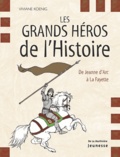 Viviane Koenig - Les grands héros de l'Histoire - De Jeanne d'Arc à La Fayette.