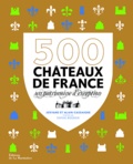 Alain Cassaigne et Josyane Cassaigne - 500 châteaux de France - Un patrimoine d'exception.