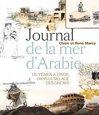 Reno Marca et Claire Marca - Journal de la mer d'Arabie - Du Yémen à l'Inde, dans le sillage des Dhows.