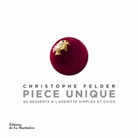 Christophe Felder - Pièce unique - 40 desserts à l'assiette simples et chics.
