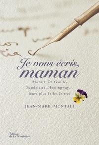 Jean-Marie Montali - Je vous écris, Maman - Mozart, de Gaulle, Baudelaire, Hemingway... Leurs plus belles lettres.