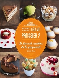 Ophélie Barès - Qui sera le prochain grand pâtissier ? - Le livre de recettes de la gagnante.