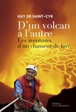 Guy de Saint-Cyr - D'un volcan à l'autre - Les aventures d'un chasseur de lave.