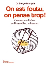 Serge Marquis - On est foutu, on pense trop ! - Comment se libérer de Pensouillard le hamster.