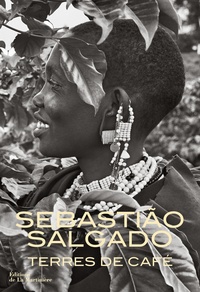 Sebastião Salgado - Terres de café, voyage au pays de l'arôme.