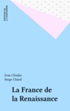 Serge Chirol et Ivan Cloulas - La France de la Renaissance.