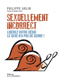 Philippe Arlin - Sexuellement incorrect - Libérez votre désir, le sexe n'a pas de genre !.