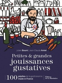Julien Bouré et Jean-Claude Amiel - Petites & grandes jouissances gustatives - 100 pépites de la gastronomie made in France.