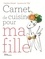 Caroline Wietzel et Laurence Du Tilly - Carnet de cuisine pour ma fille - 101 recettes essentielles pour être majeure en cuisine.