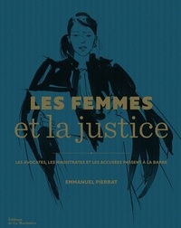 Emmanuel Pierrat - Les femmes et la justice - Les avocates, les magistrates et les accusées passent à la barre.