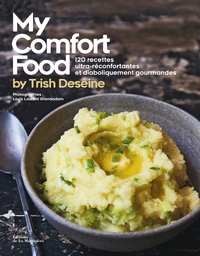 Trish Deseine - My Comfort food by Trish Deseine - 120 recettes ultra-réconfortantes et diaboliquement gourmandes.