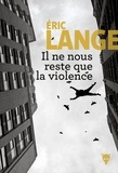 Eric Lange - Il ne nous reste que la violence.