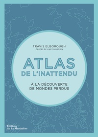Travis Elborough - Atlas de l'inattendu - A la découverte de mondes perdus.