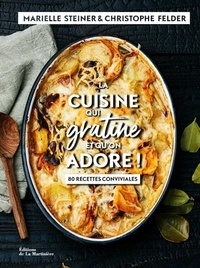 Christophe Felder et Marielle Steiner - La cuisine qui gratine et qu'on adore ! - 80 recettes conviviales.