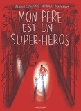 Arnaud Cathrine et Charles Berberian - Mon père est un super-héros.
