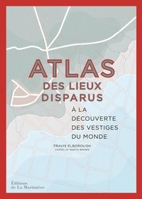 Travis Elborough - Atlas des lieux disparus - A la découverte des vestiges du monde.