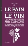 Aurélie Thérond - Le pain & le vin - Le livre de cuisine anti-gaspillage - 60 recettes pour utiliser le pain et le vin qu'il vous reste.