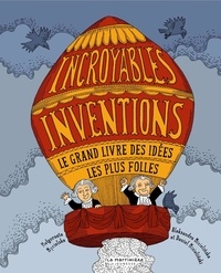 Aleksandra Mizielinska et Daniel Mizielinski - Incroyables inventions - Le grand livre des idées les plus folles.