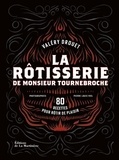 Valéry Drouet - La rôtisserie de Monsieur Tournebroche - 80 recettes pour rôtir de plaisir.