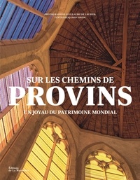 Benjamin Sirom et Guillaume de Laubier - Sur les chemins de Provins - Un joyau du patrimoine mondial.