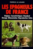 Pierrick Le Louarn - Les Epagneuls De France. Origines, Caracteristiques, Standard, Elevage, Alimentation, Reproduction, Soins.