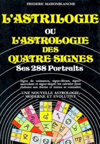 Frédéric Maisonblanche - L'Astrilogie Ou L'Astrologie Des Quatre Signes. Ses 288 Portraits.