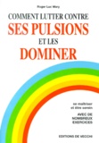 Roger-Luc Mary - Comment Lutter Contre Ses Pulsions Et Les Dominer.