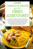 Claire Pinson - Comment Se Soigner Par Les Fibres Alimentaires.