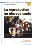 Alain Fontbonne - La Reproduction En Elevage Canin. Faire Naitre En Elevage Canin.