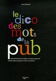 Yves Séchaud - Le dico des mots de la pub - Petit dictionnaire des slogans, accroches, signatures utilisés depuis quelques années en publicité.