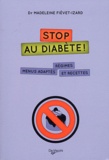 Madeleine Fiévet-Izard - Stop au diabète ! - Régimes, menus adaptés et recettes.