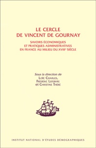 Loïc Charles et Frédéric Lefebvre - Le cercle de Vincent de Gournay - Savoirs économiques et pratiques administratives en France au milieu du XVIIIe siècle.