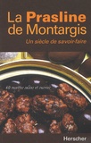 Trish Deseine et Roland Durand - La Prasline De Montargis. Un Siecle De Savoir-Faire.