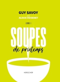 Guy Savoy et Alexis Voisenet - Soupes de printemps - Livre 1.