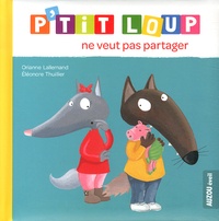 Orianne Lallemand et Eléonore Thuillier - P'tit Loup  : P'tit Loup ne veut pas partager.